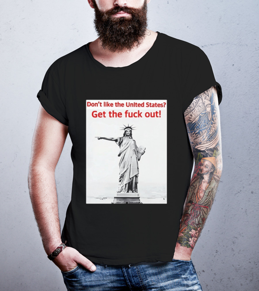 Don't Like The United States Get The Fck Out Statue Of Liberty Message T-Shirt