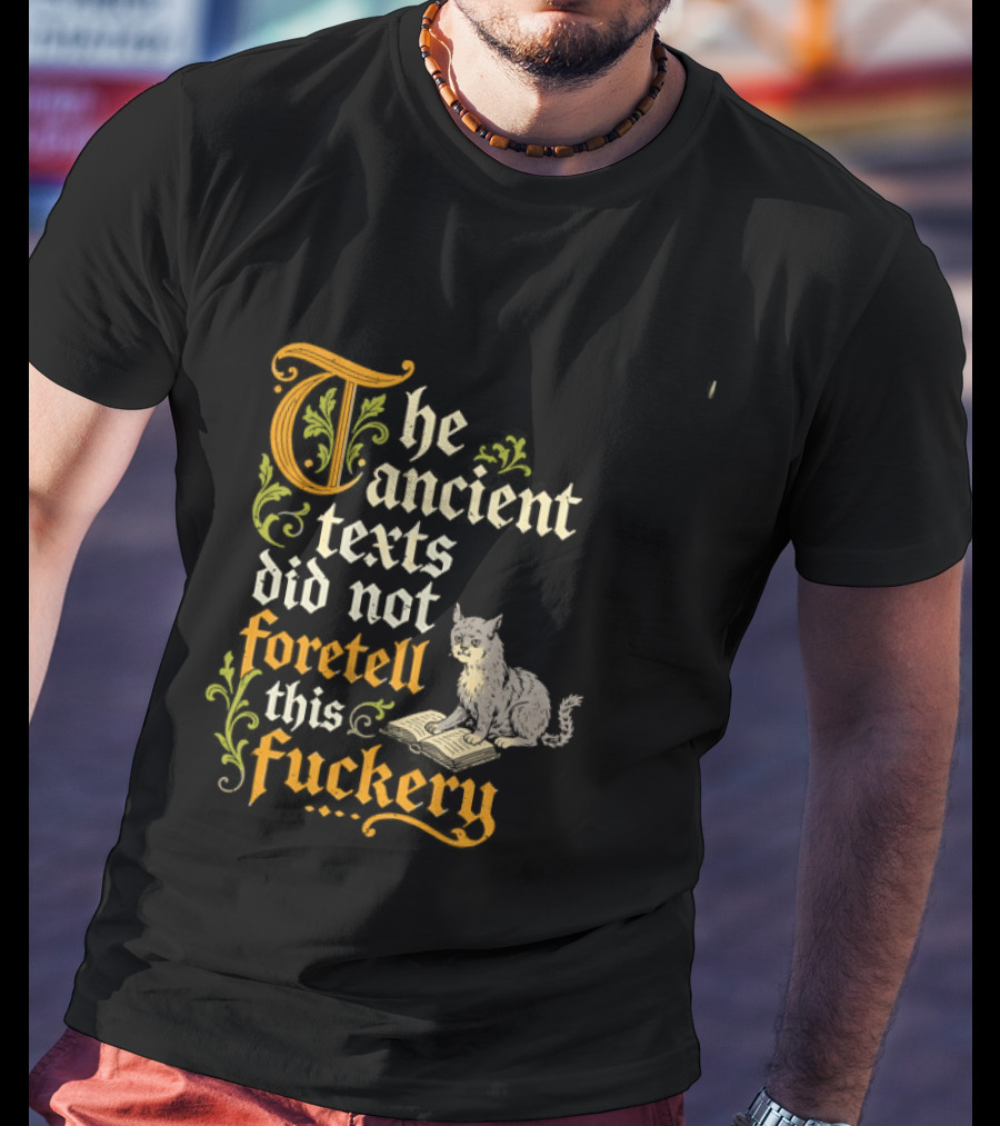 The Ancient Texts Did Not Foretell This Fuckery Cat Reading Book T-Shirt