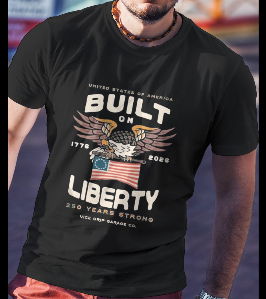 United States Of America Built On Liberty 1776 2026 250 Years Strong Vice Grip Garage Co. T-Shirt
