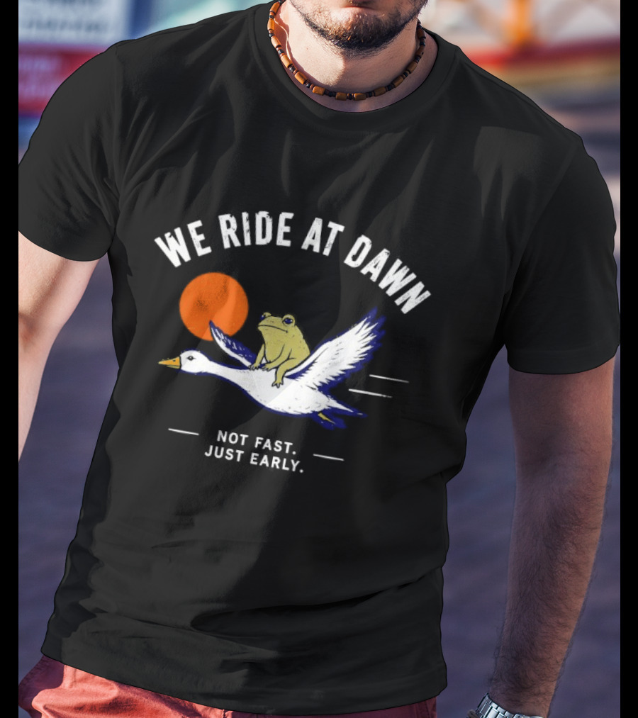 We Ride At Dawn Frog On Goose Not Fast Just Early T-Shirt
