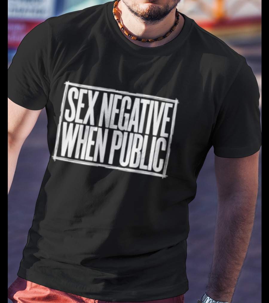 Sex Negative When Public Based T-Shirt