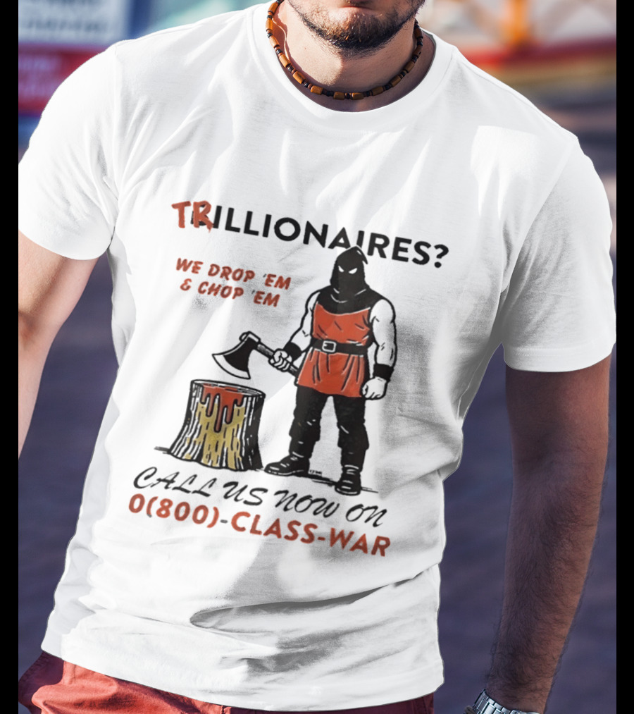 Trillionaires? We Drop 'Em & Chop 'Em Call Us Now On 0(800) Class War Executioner Holding Axe And Stump T-Shirt