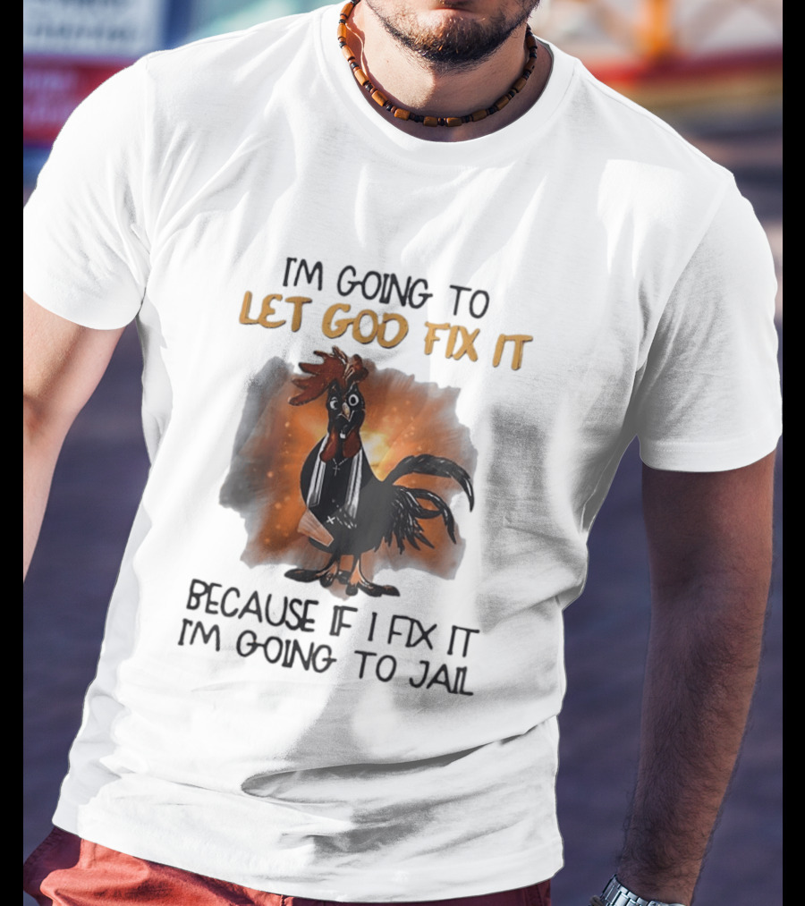 I'm Going To Let God Fix It Rooster Priest Because If I Fix It I'm Going To Jail T-Shirt