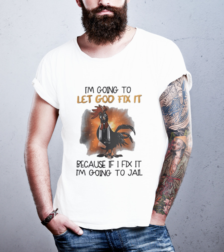 I'm Going To Let God Fix It Rooster Priest Because If I Fix It I'm Going To Jail T-Shirt