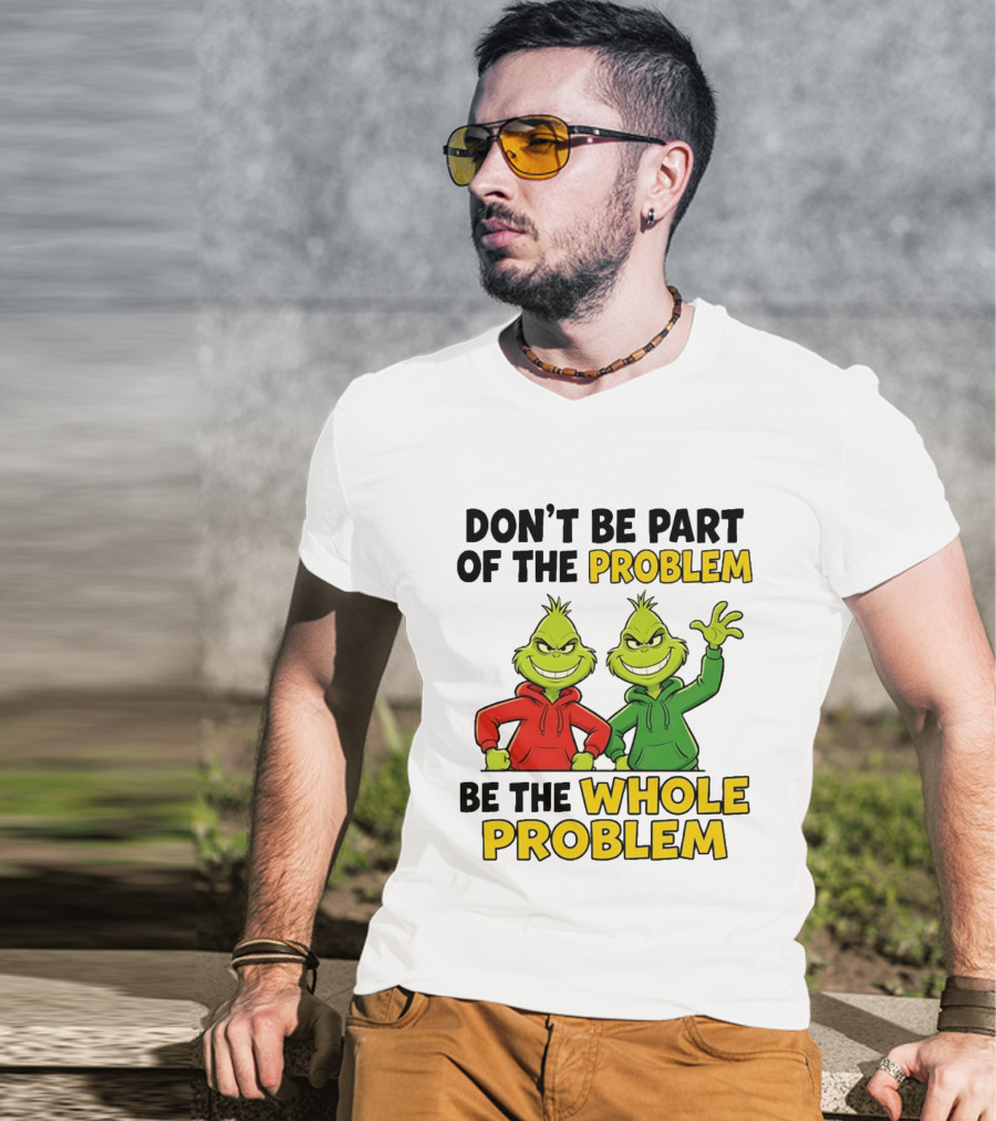 Don't Be Part Of The Problem Be The Whole Problem Grinch Duo Red Green S T-Shirt