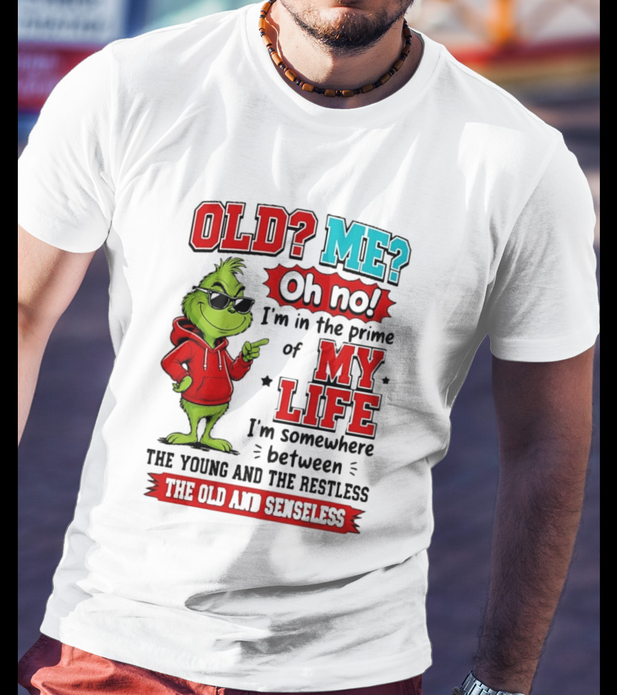 Old Me Oh No Prime Of My Life Grinch Between Young Restless Old Senseless T-Shirt