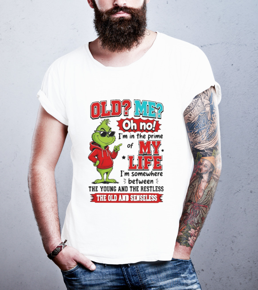Old Me Oh No Prime Of My Life Grinch Between Young Restless Old Senseless T-Shirt