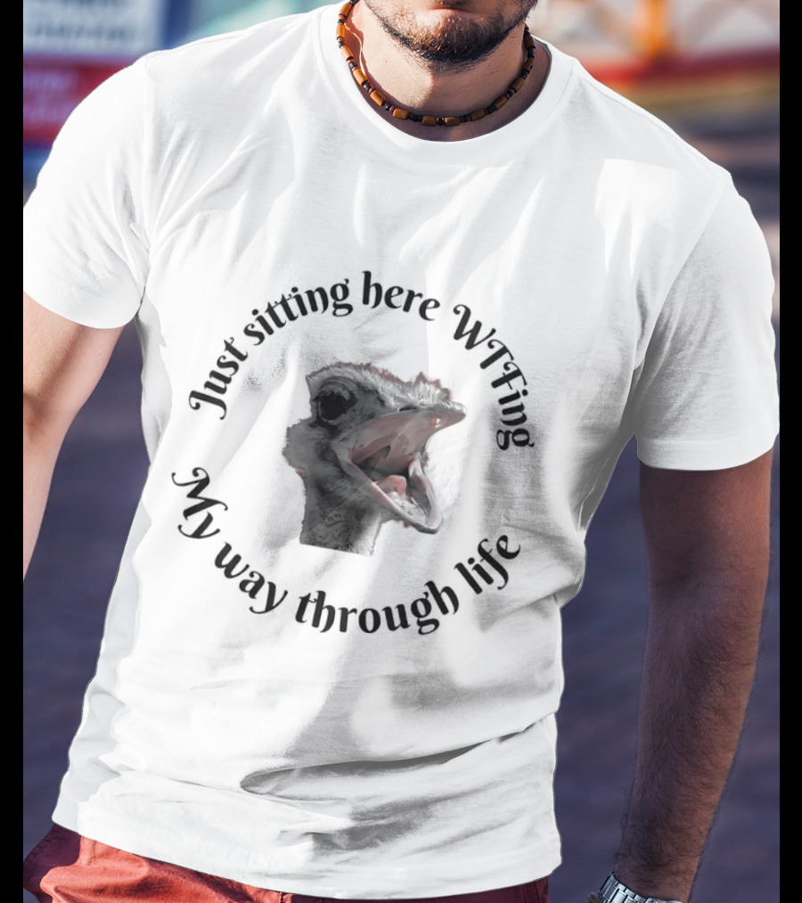 Just Sitting Here Wtfing My Way Through Life Ostrich T-Shirt