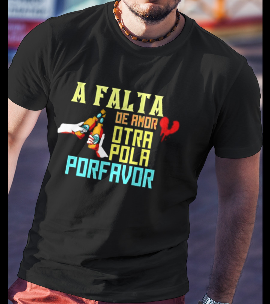 A Falta De Amor Otra Pola Por Favor Beer Humor Heart Hands Cheers T-Shirt