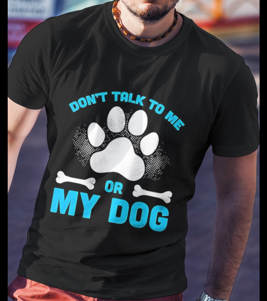 Don't Talk To Me Or My Dog Paw Print Bone T-Shirt