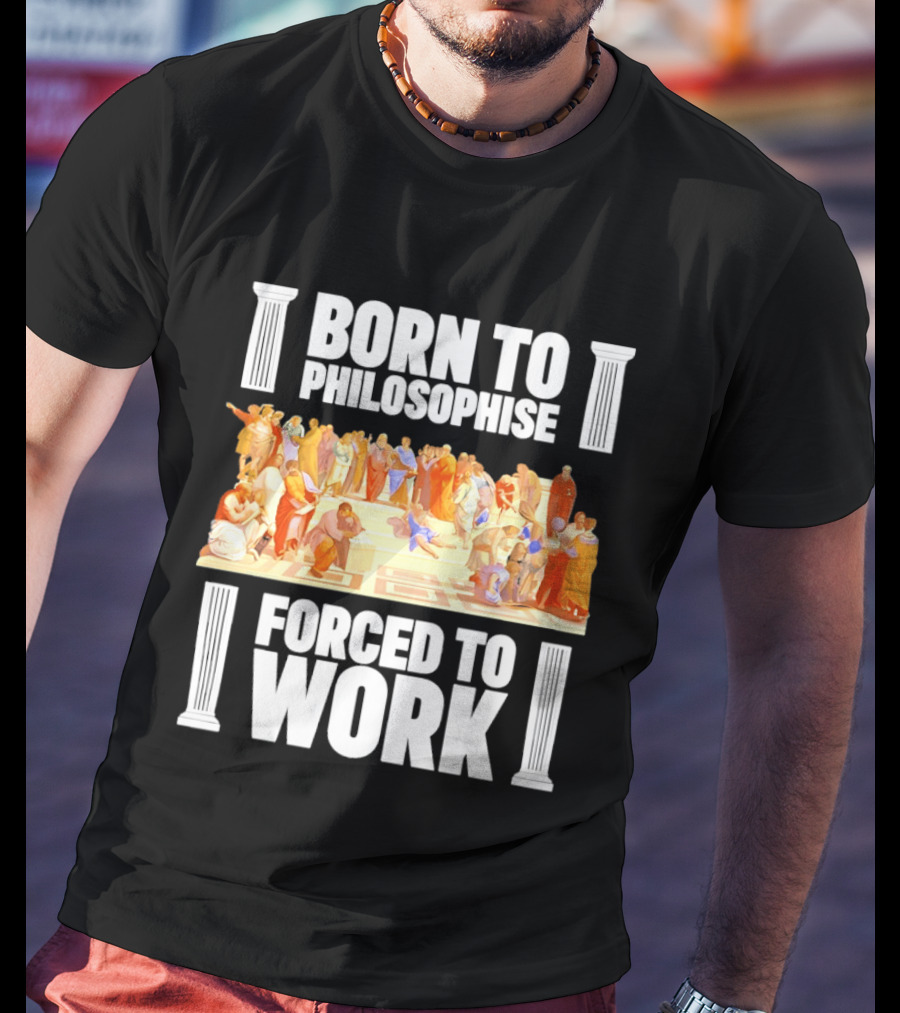 Born To Philosophise Forced To Work Classical Philosophy Scene T-Shirt