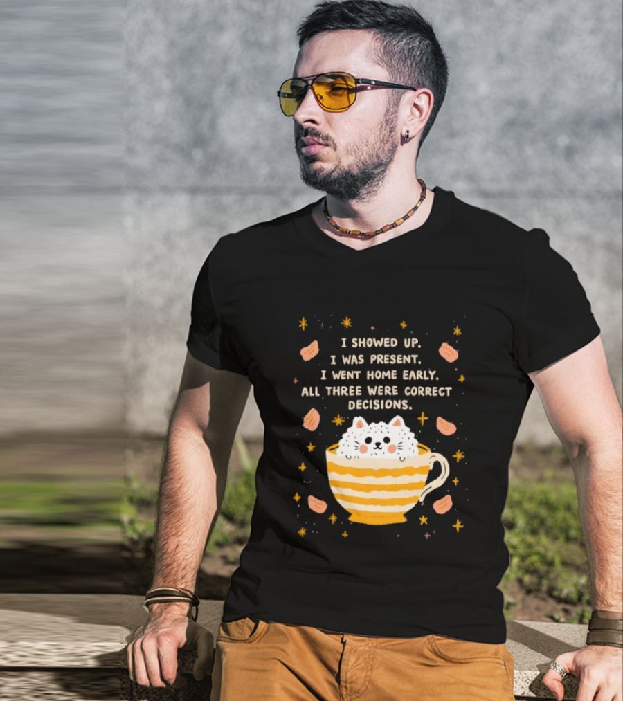I Showed Up I Was Present I Went Home Early All Three Were Correct Decisions Cat In Cup With Leaves And Flowers T-Shirt
