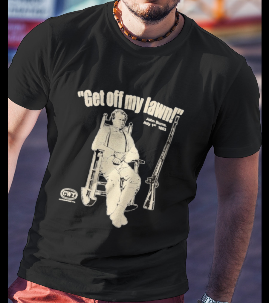 Get Off My Lawn John Burns July 1st 1863 Civil War CWT T-Shirt