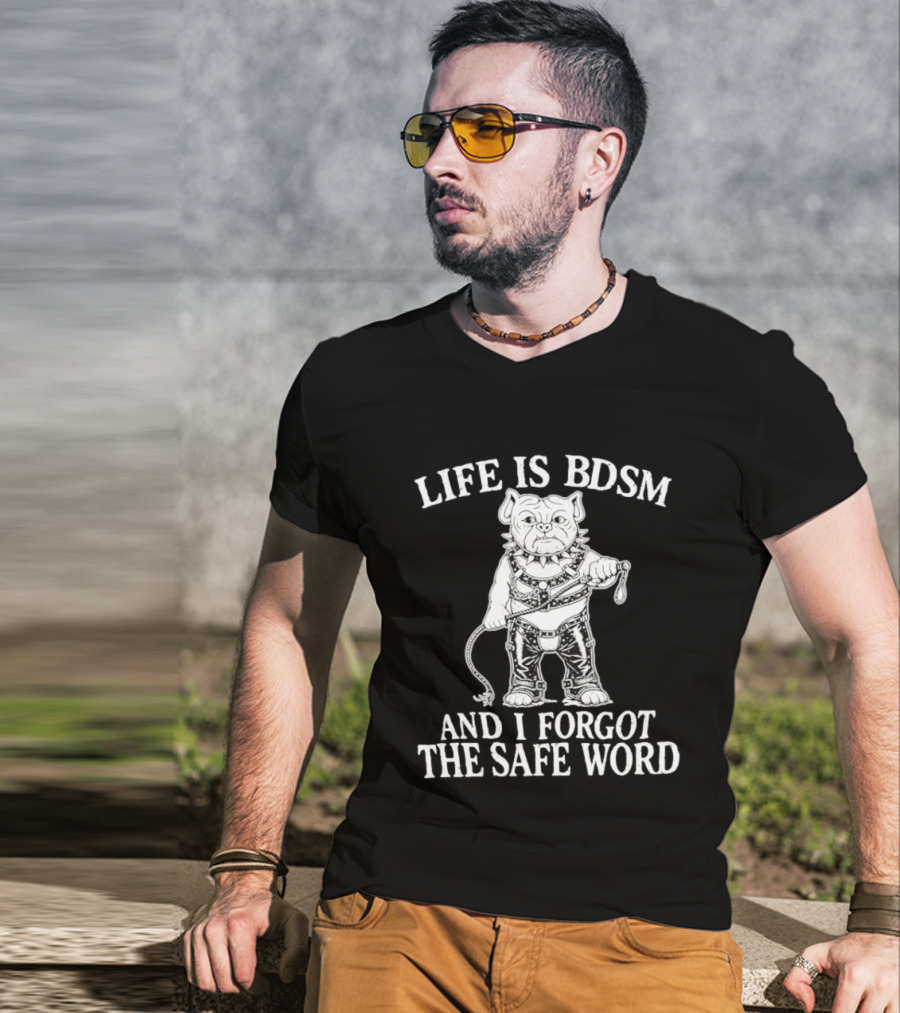 Life Is BDSM And I Forgot The Safe Word Bulldog Whip And Harness T-Shirt
