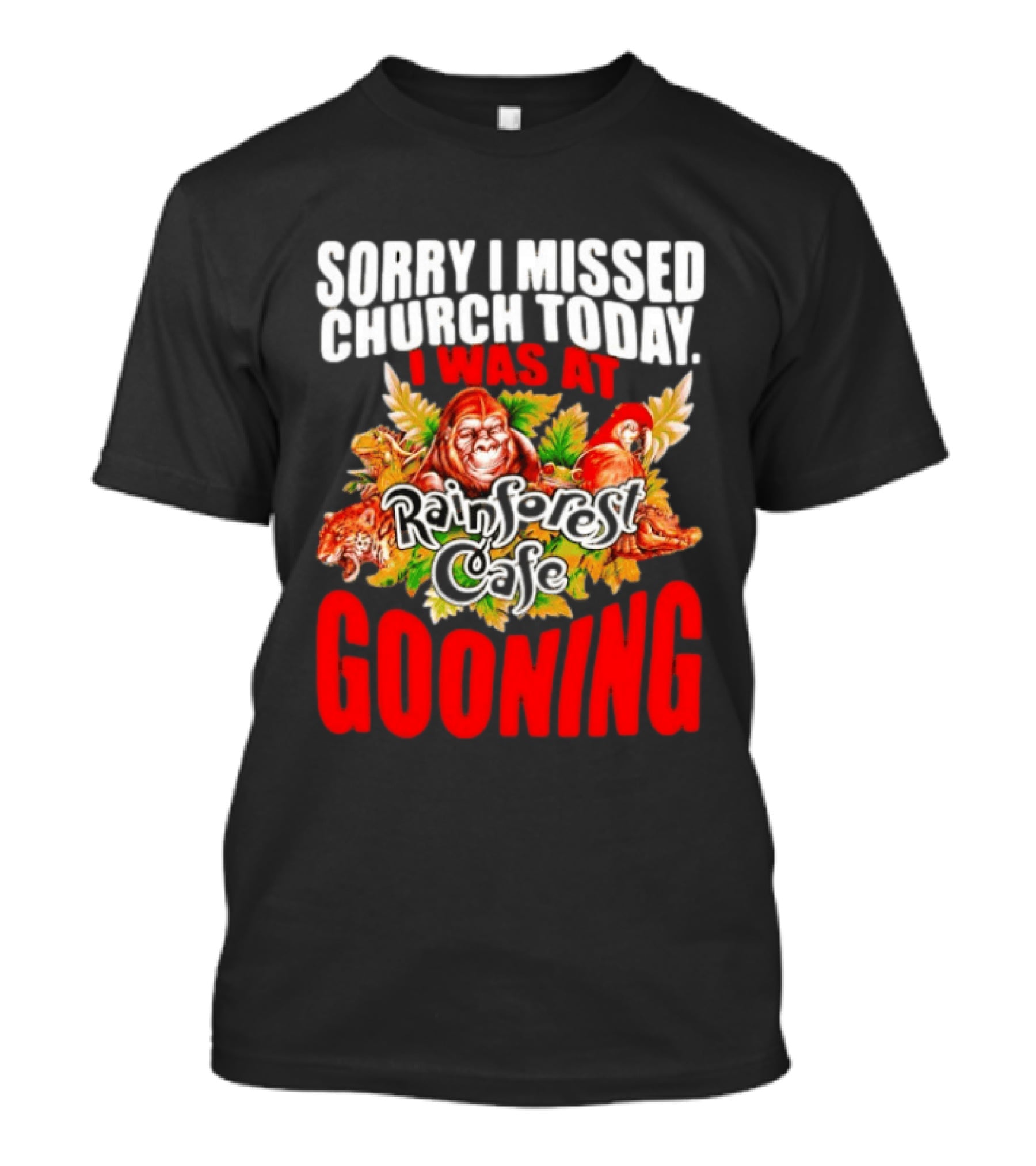 Sorry I Missed Church Today I Was At Rainforest Cafe Gooning Rainforest Animals T-Shirt