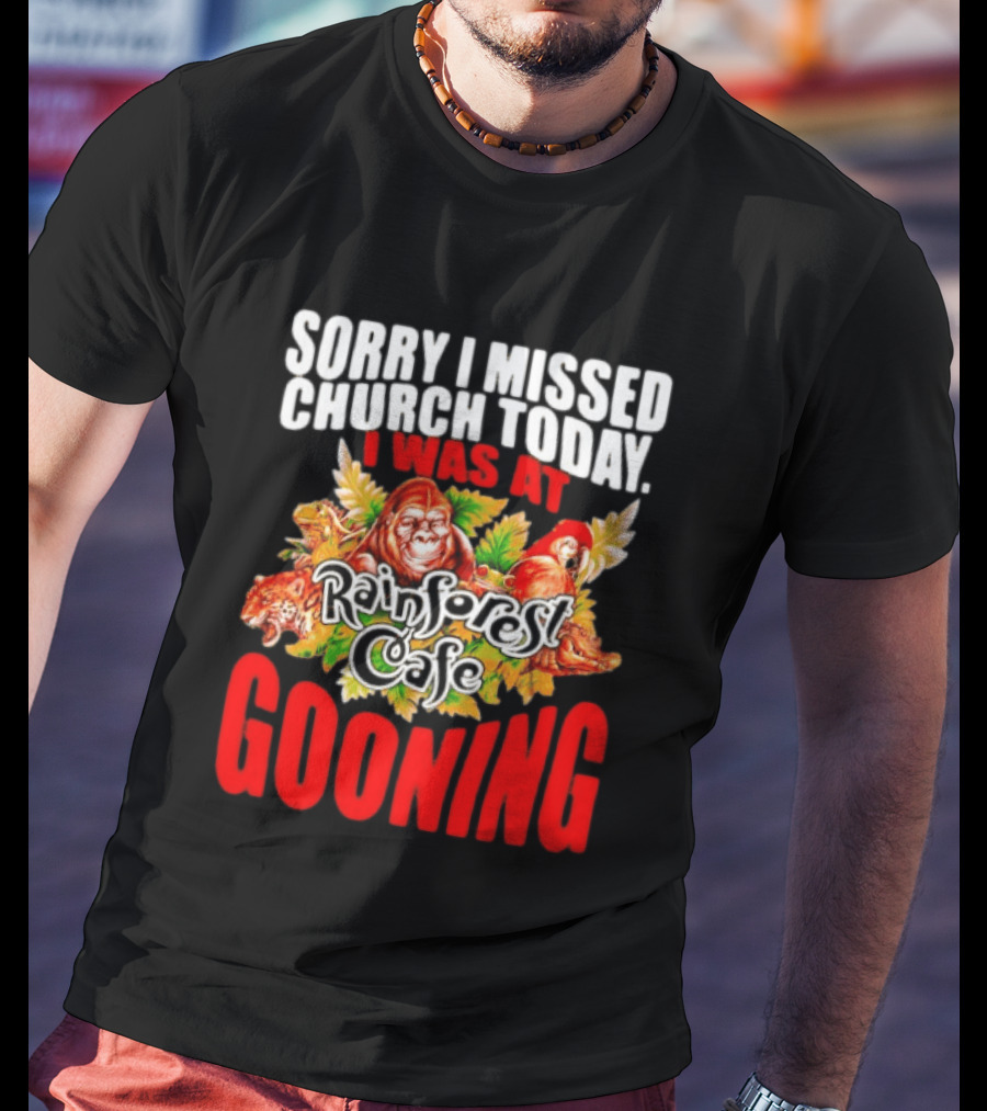 Sorry I Missed Church Today I Was At Rainforest Cafe Gooning Rainforest Animals T-Shirt