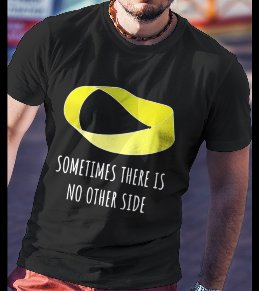 Mobius Strip Sometimes There Is No Other Side Math T-Shirt