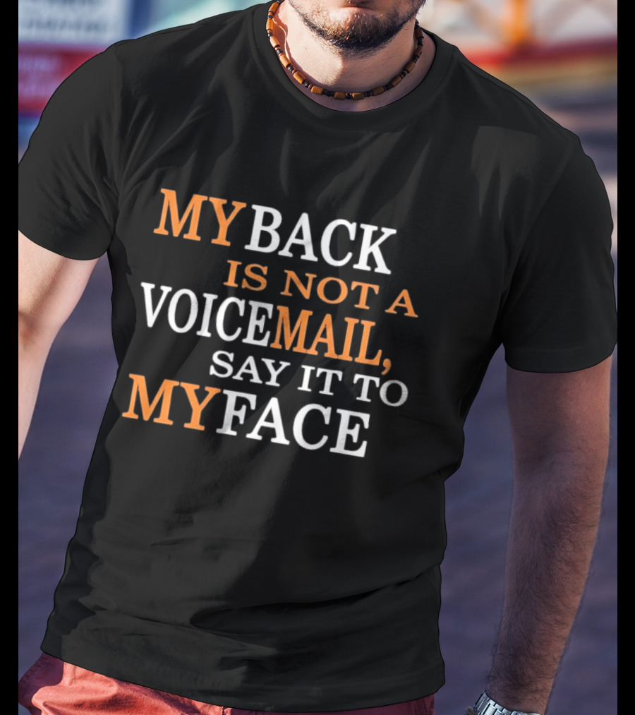 My Back Is Not A Voicemail Say It To My Face T-Shirt