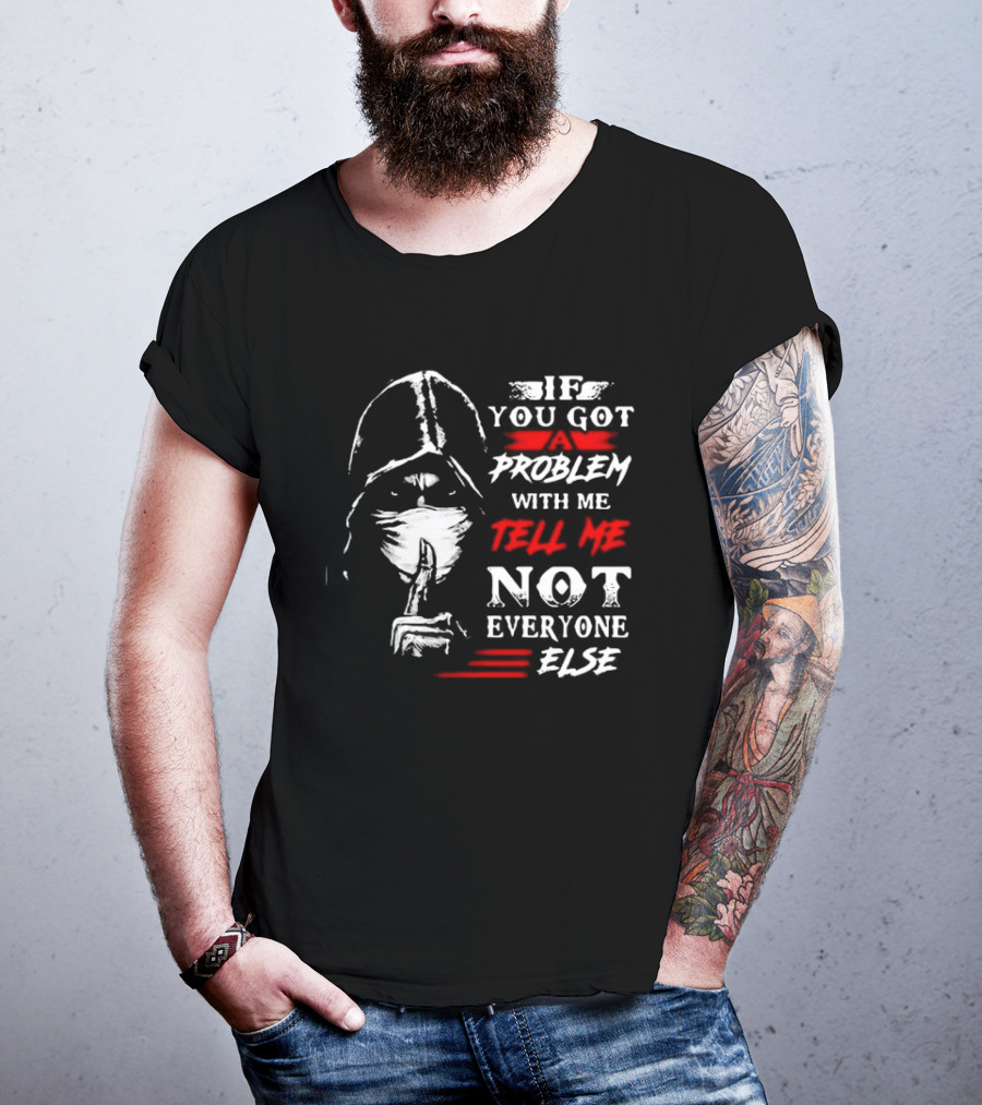 Ninja If You Got Problem With Me Tell Me Not Everyone Else T-Shirt
