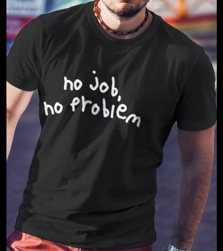 No Job No Problem Humorous Phrase White T-Shirt