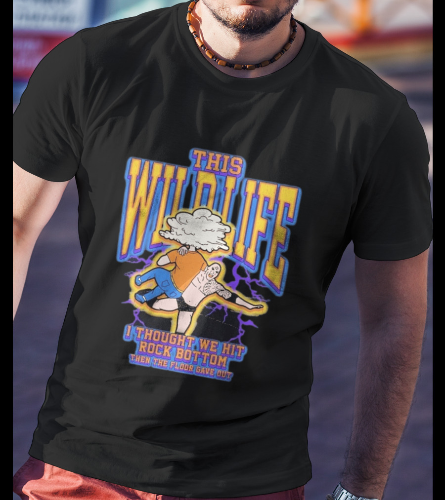 This Wild Life I Thought We Hit Rock Bottom Then The Floor Gave Out Wrestling Explosion T-Shirt
