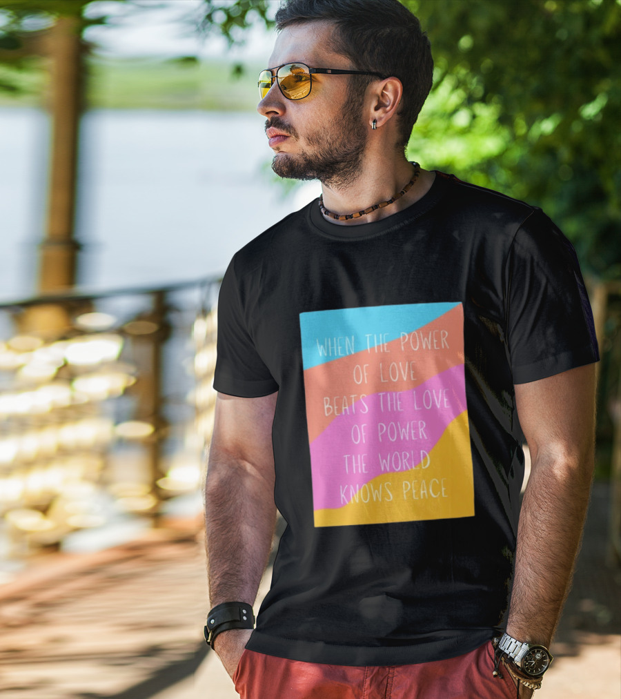 When The Power Of Love Beats The Love Of Power The World Knows Peace Retro Vibes T-Shirt