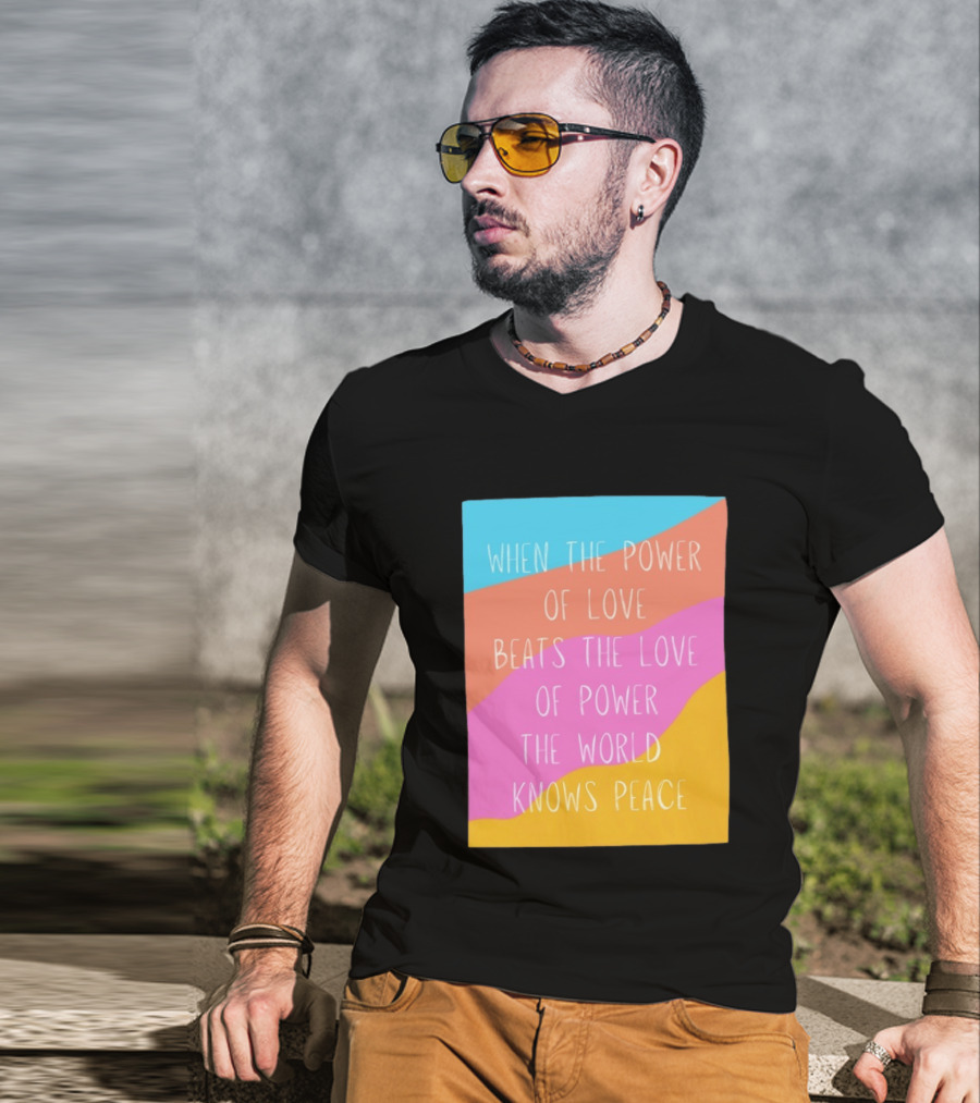 When The Power Of Love Beats The Love Of Power The World Knows Peace Retro Vibes T-Shirt