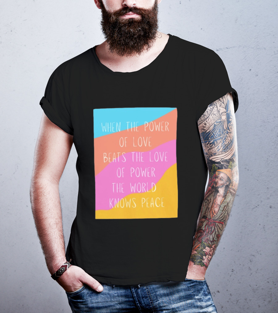 When The Power Of Love Beats The Love Of Power The World Knows Peace Retro Vibes T-Shirt