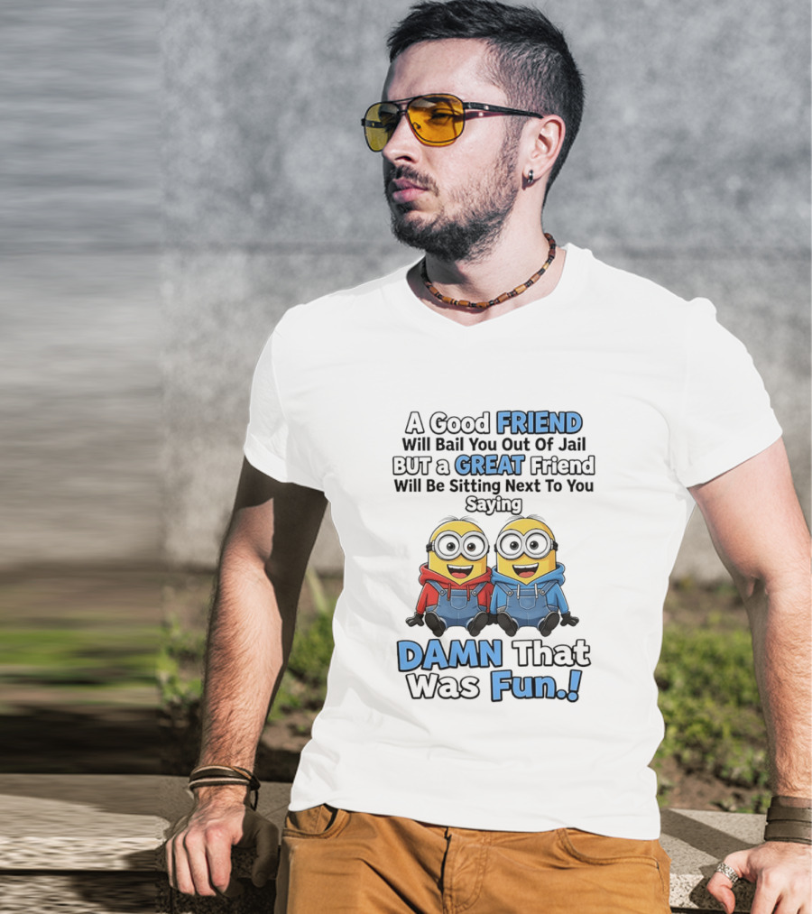 A Good Friend Will Bail You Out Of Jail But A Great Friend Will Be Sitting Next To You Saying Damn That Was Fun T-Shirt