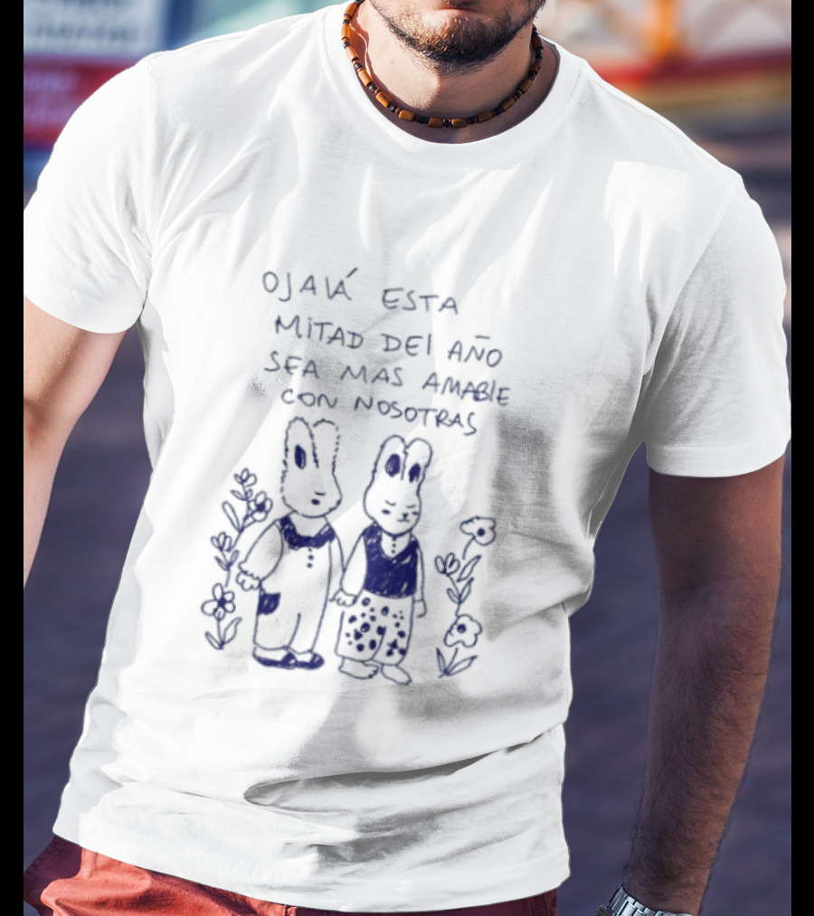 Ojalá Esta Mitad Del Año Sea Más Amable Con Nosotras Conejitos Y Flores T-Shirt