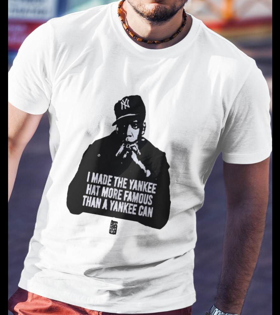 Jay Z I Made The Yankee Hat More Famous Than A Yankee Can T-Shirt