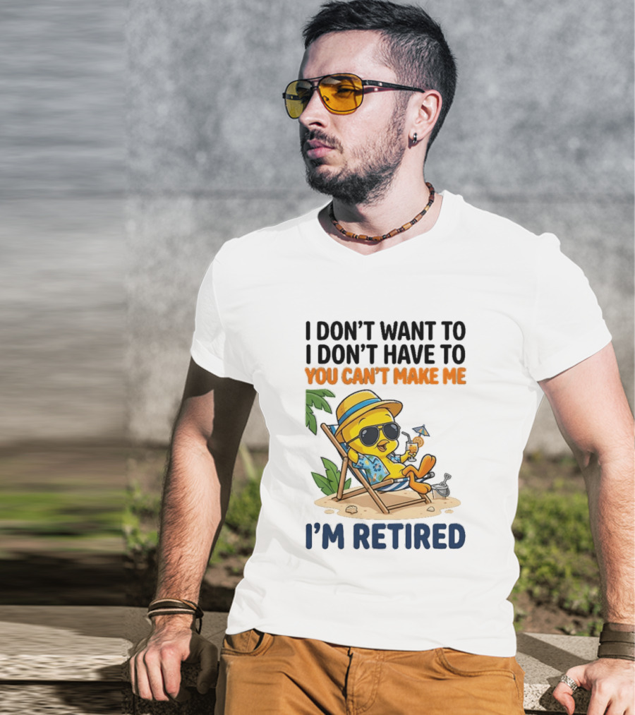 Tweety Bird I Don't Want To I Don't Have To You Can't Make Me I'm Retired T-Shirt