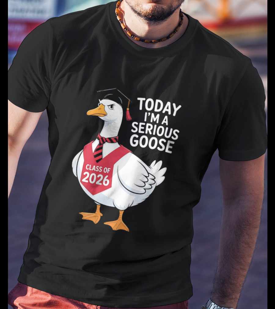 Today I'm A Serious Goose Class Of 2026 Graduation Cap T-Shirt