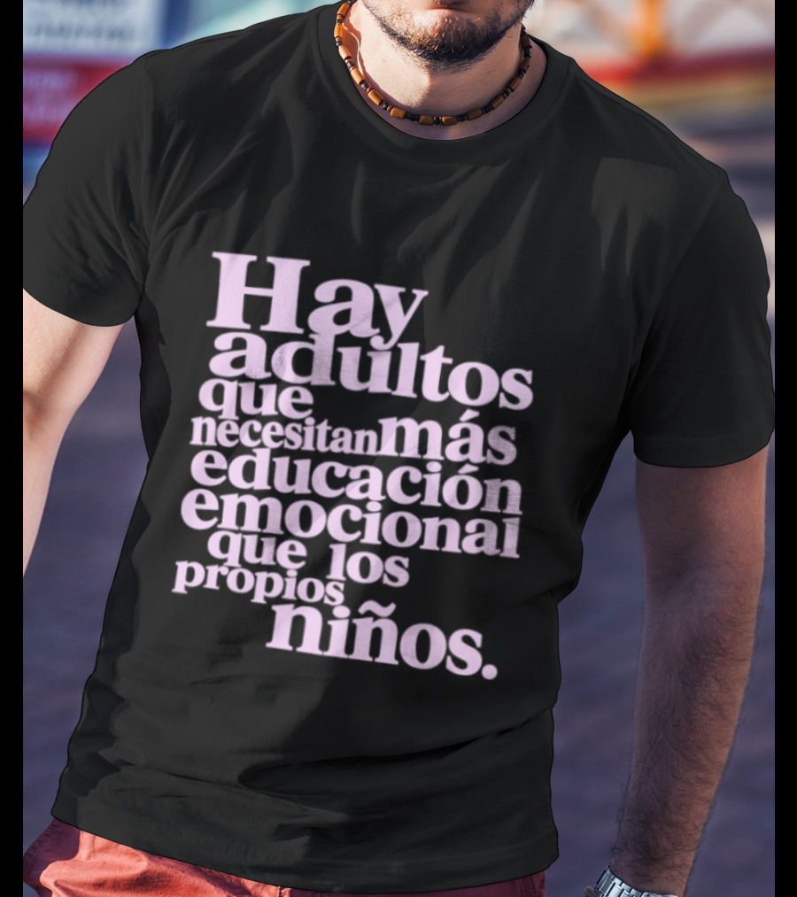Hay Adultos Que Necesitan Más Educación Emocional Que Los Propios Niños T-Shirt