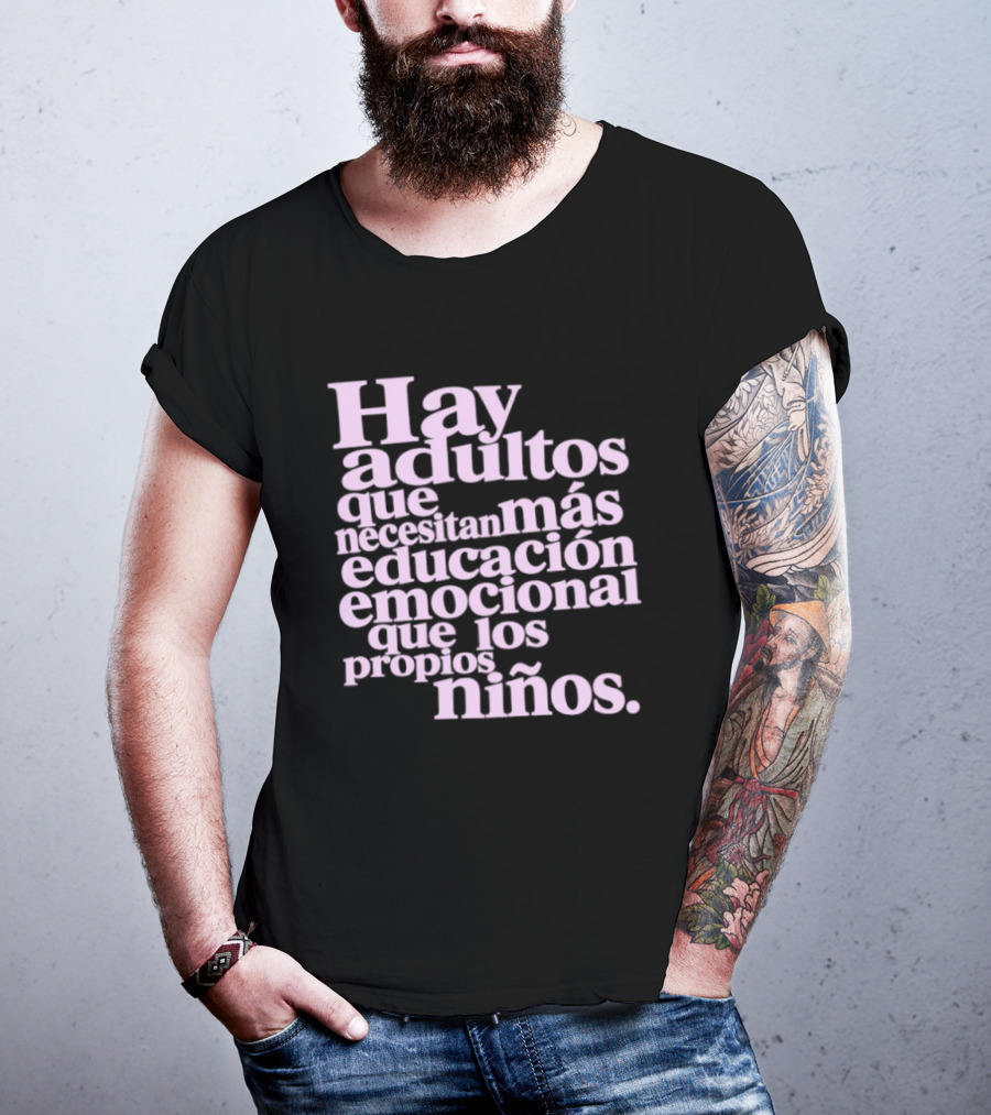 Hay Adultos Que Necesitan Más Educación Emocional Que Los Propios Niños T-Shirt
