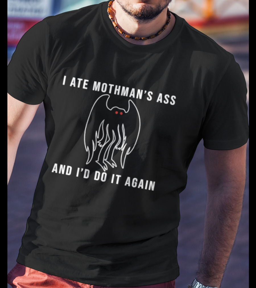 I Ate Mothman's Ass And I'd Do It Again T-Shirt