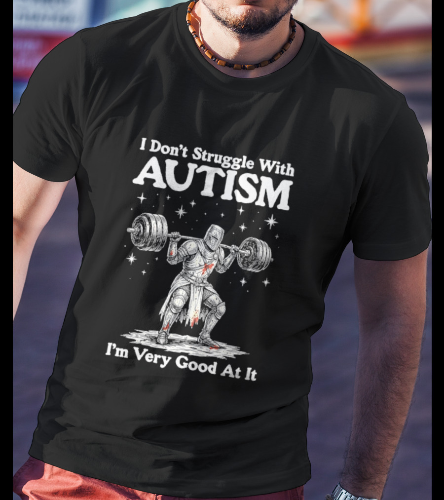 I Don't Struggle With Autism Knight Weightlifter I'm Very Good At It T-Shirt