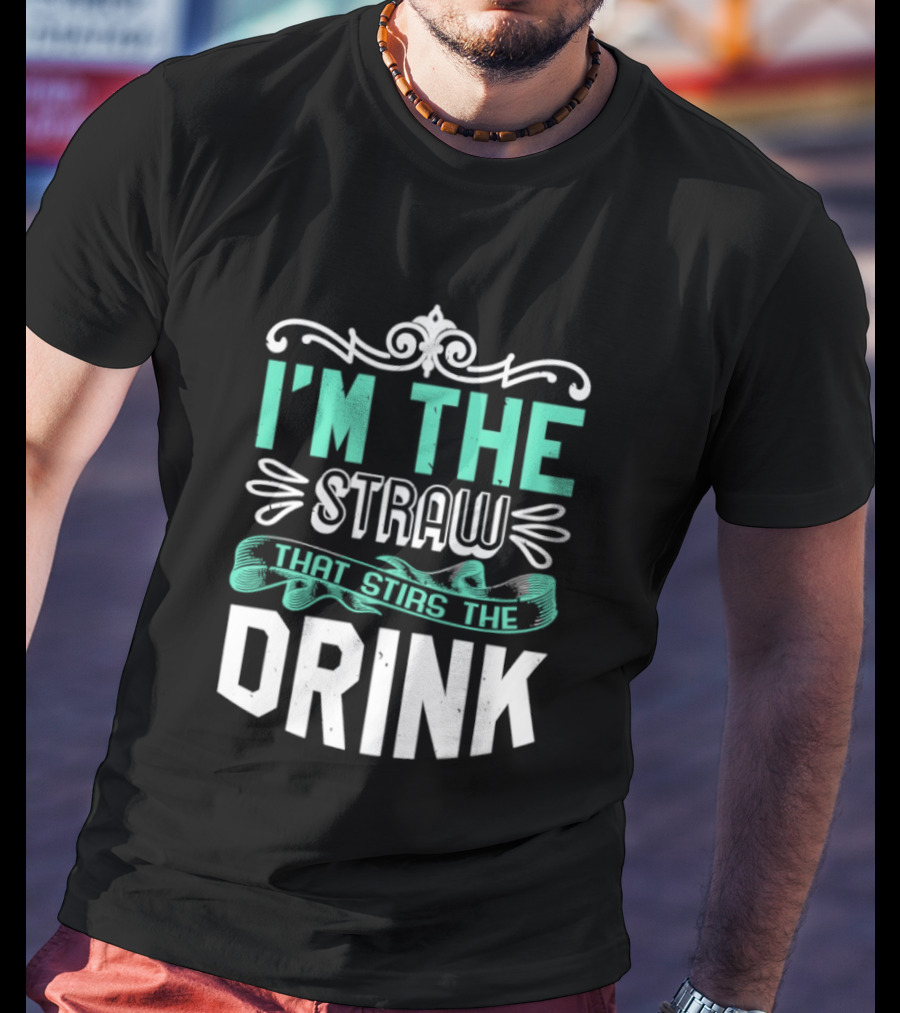 I'm The Straw That Stirs The Drink T-Shirt