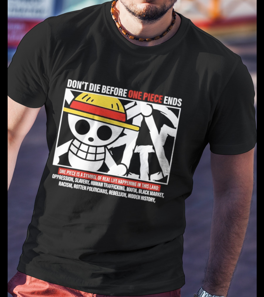 Don't Die Before One Piece Ends Symbol Of Real Life Happening In This Land T-Shirt
