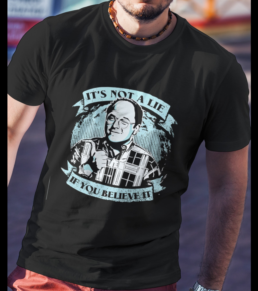 George Costanza Seinfeld It Is Not A Lie If You Believe It T-Shirt