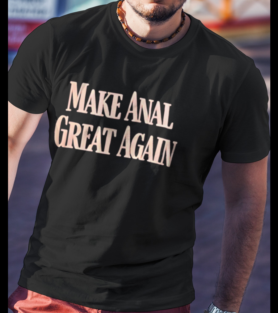 Make Anal Great Again T-Shirt