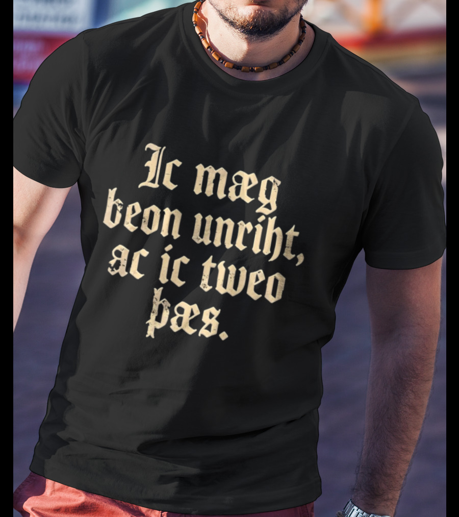 Ic Mæg Beon Unriht Ac Ic Twoe Þas Old English Lettering T-Shirt