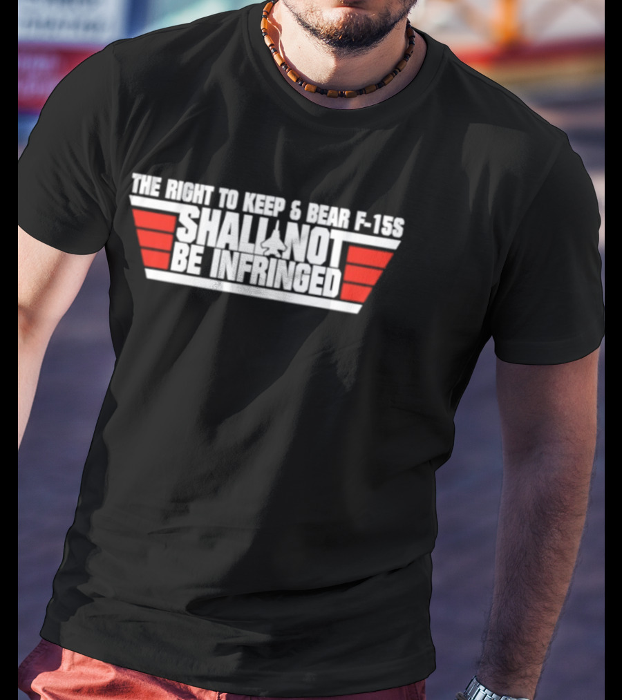 The Right To Keep And Bear F 15S Shall Not Be Infringed T-Shirt