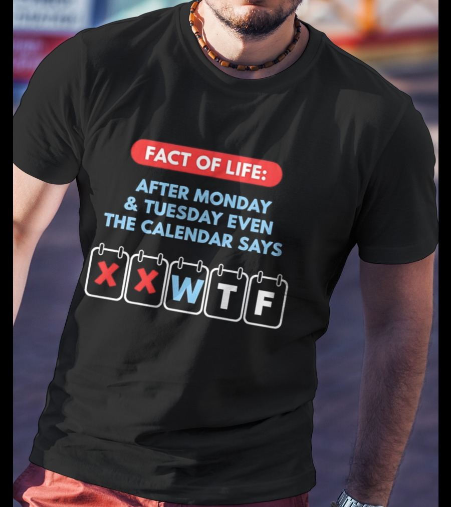Fact Of Life After Monday And Tuesday Even The Calendar Says WTF T-Shirt