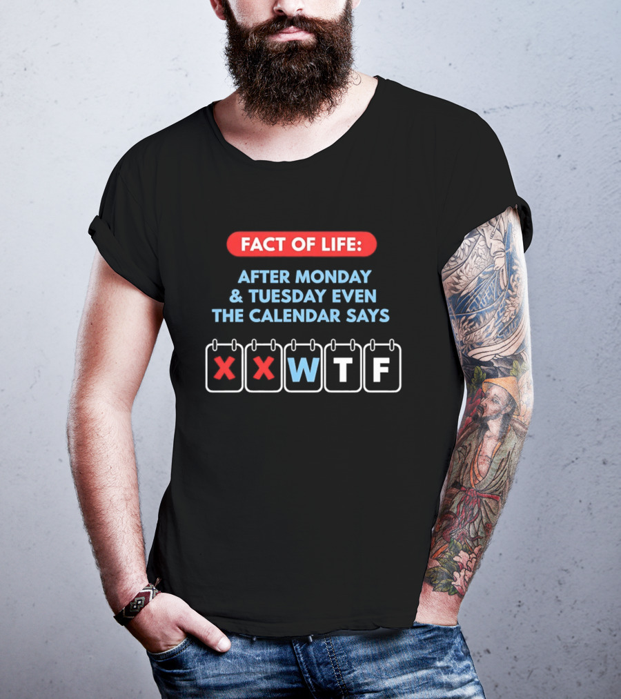 Fact Of Life After Monday And Tuesday Even The Calendar Says WTF T-Shirt