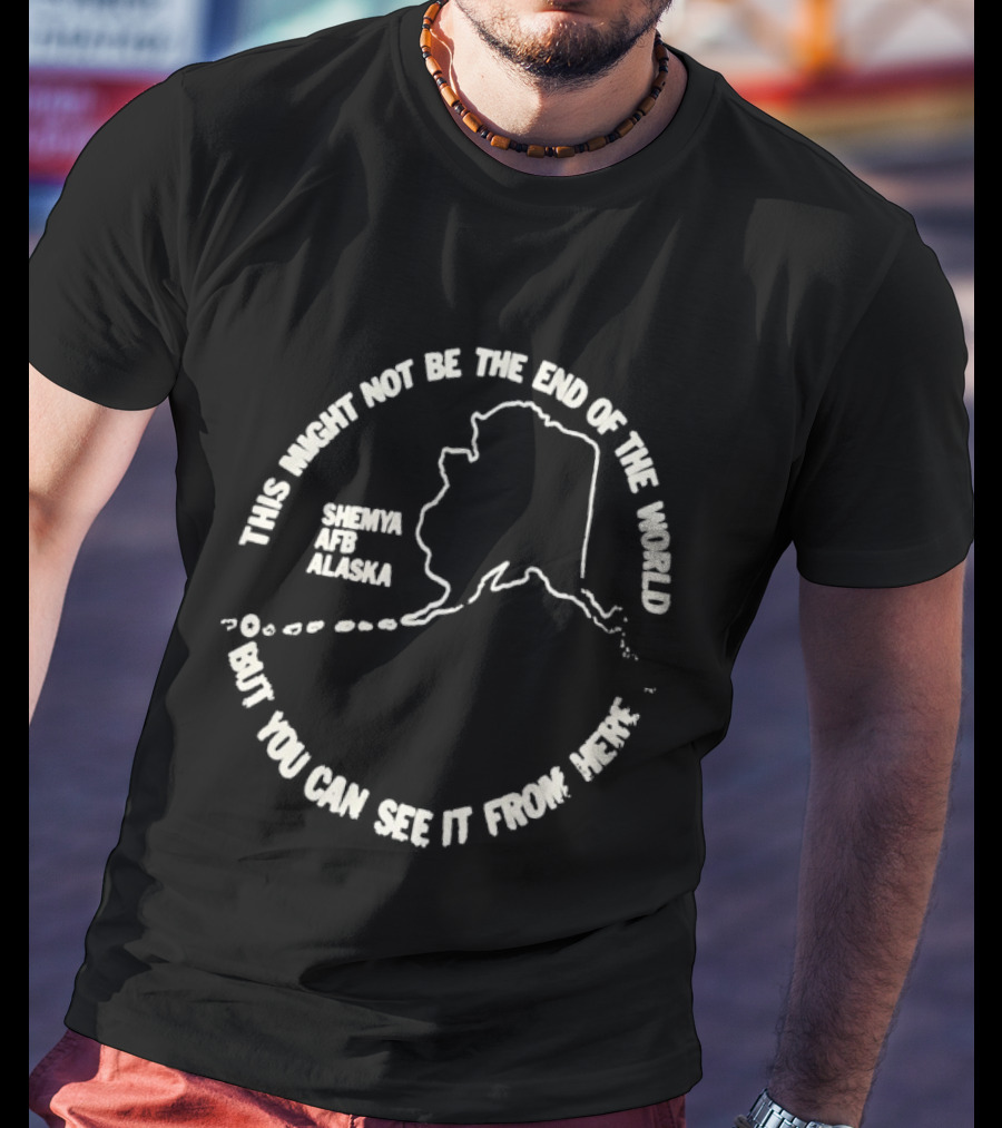 This Might Not Be The End Of The World But You Can See It From Here Shemya Afb Alaska Map T-Shirt