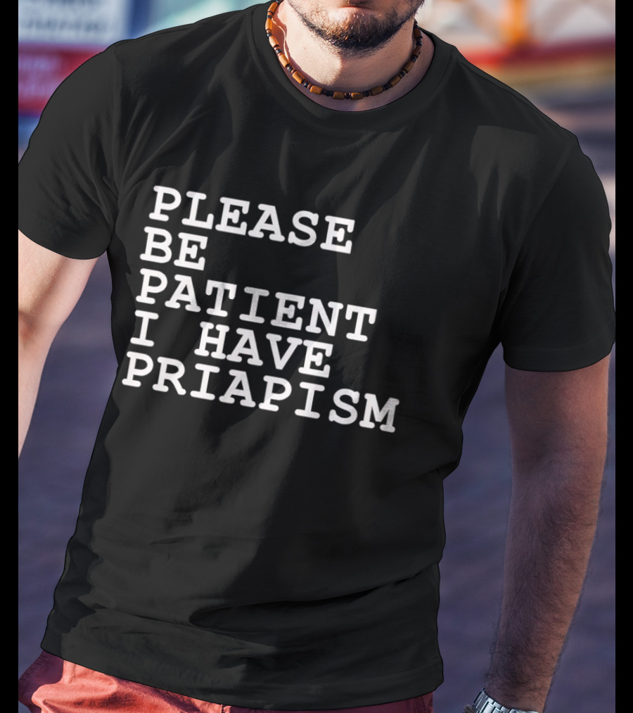 Please Be Patient I Have Priapism Phrase T-Shirt