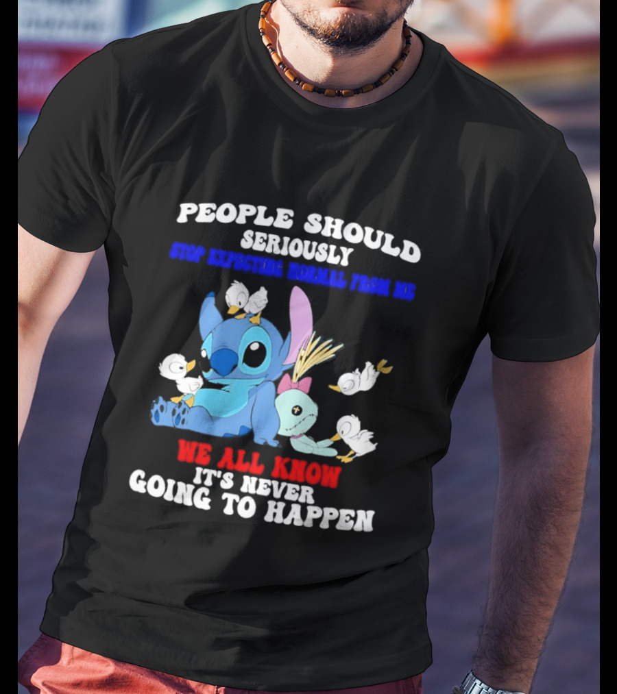 Stitch People Should Seriously Stop Expecting Normal We All Know It's Never Going To Happen T-Shirt