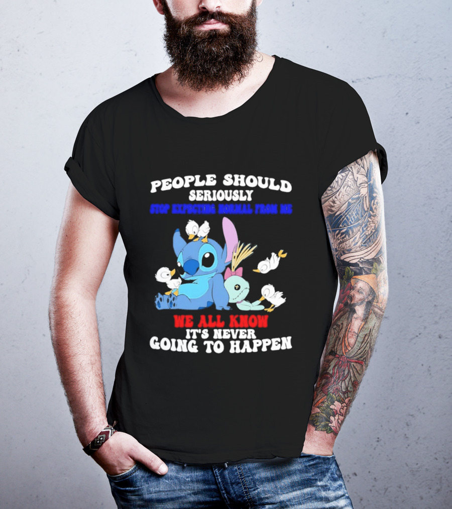 Stitch People Should Seriously Stop Expecting Normal We All Know It's Never Going To Happen T-Shirt