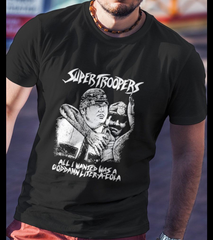 Super Troopers All I Wanted Was A Goddamn Liter A Cola T-Shirt
